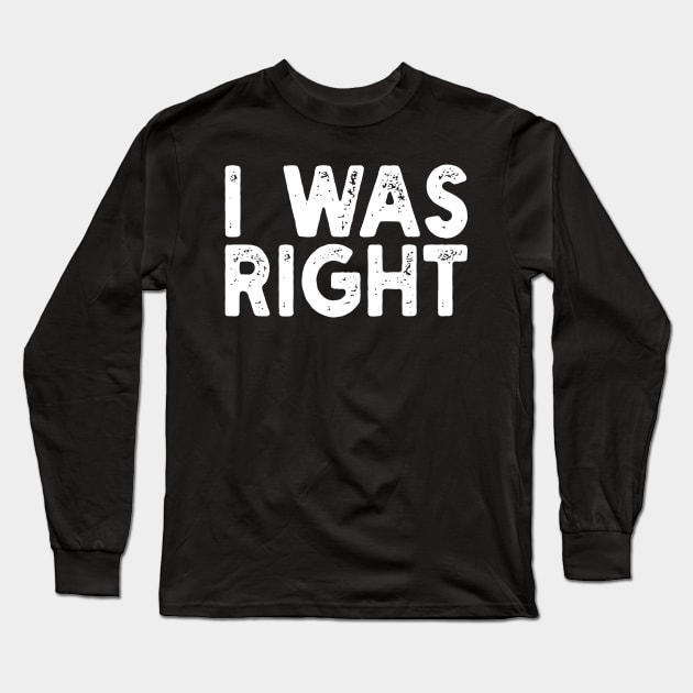 I Was Right Long Sleeve T-Shirt by mdr design